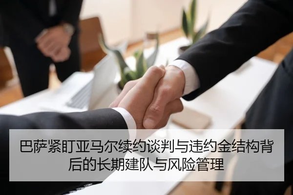 巴萨紧盯亚马尔续约谈判与违约金结构背后的长期建队与风险管理