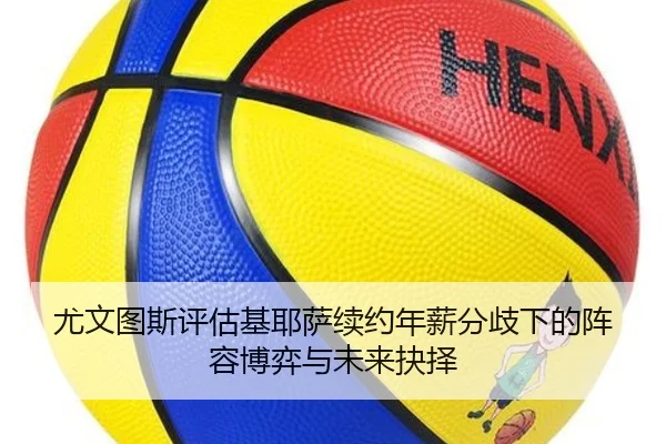 尤文图斯评估基耶萨续约年薪分歧下的阵容博弈与未来抉择